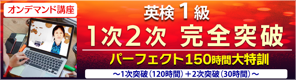 英検１級１次2次完全突破パーフェクト150時間大特訓オンデマンド講座～1次突破（120時間）＋2次突破（30時間）