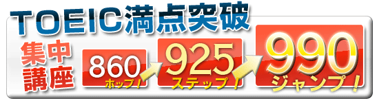 TOEIC満点突破ホップ860点ステップ925点ジャンプ990点集中講座【東京校】 TOEIC満点突破ホップ860点ステップ925点ジャンプ990点集中講座【東京校】