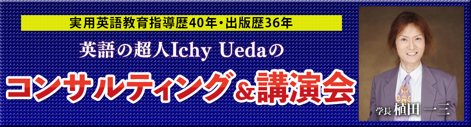 実用英語教育指導歴40年・出版歴36年の英語の超人Ichy Uedaの「キャリアUP資格取得・留学・英語学習法コンサルティング